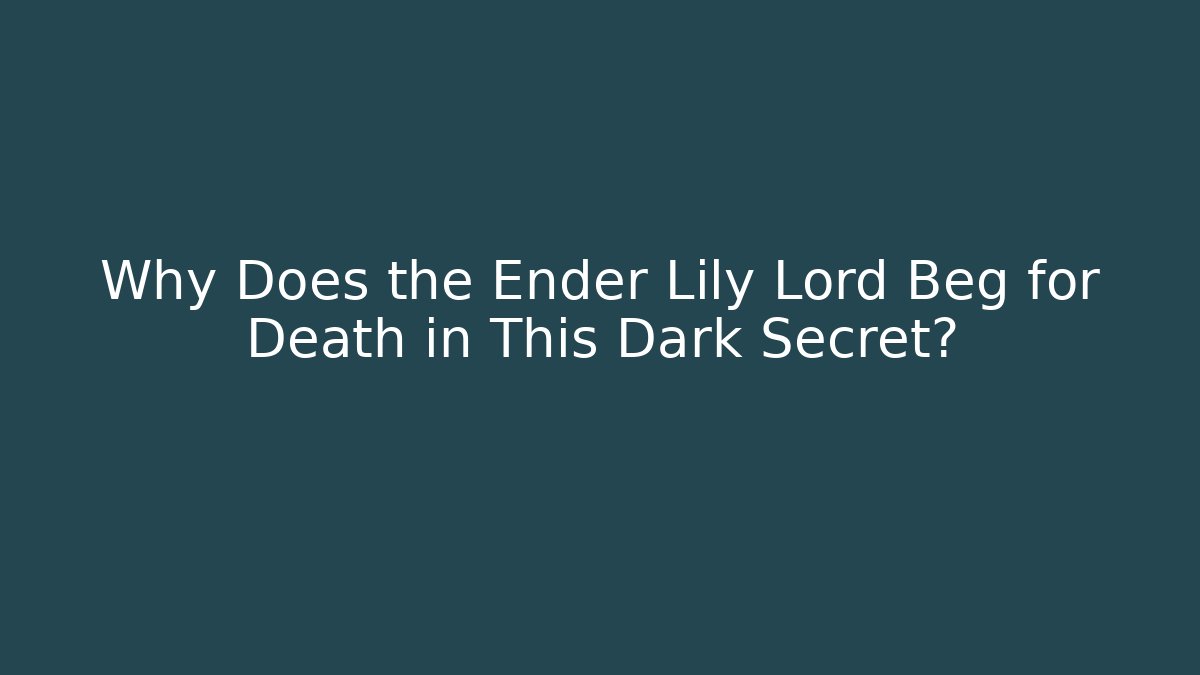 Why Does the Ender Lily Lord Beg for Death in This Dark Secret?