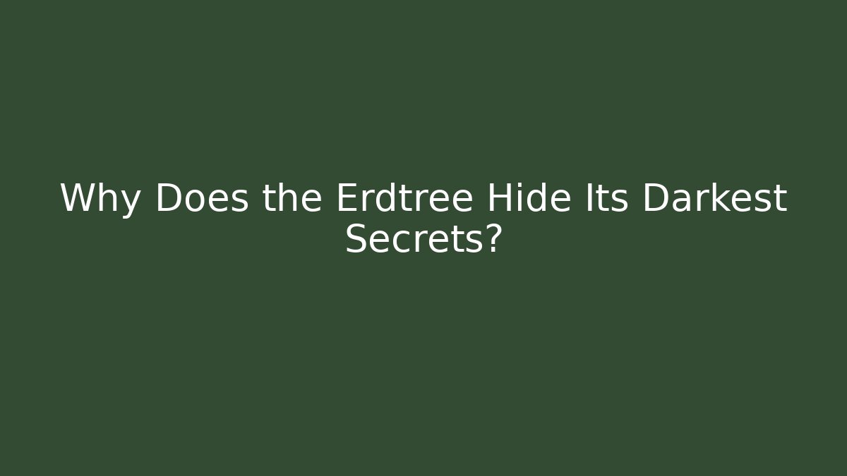 Why Does the Erdtree Hide Its Darkest Secrets?