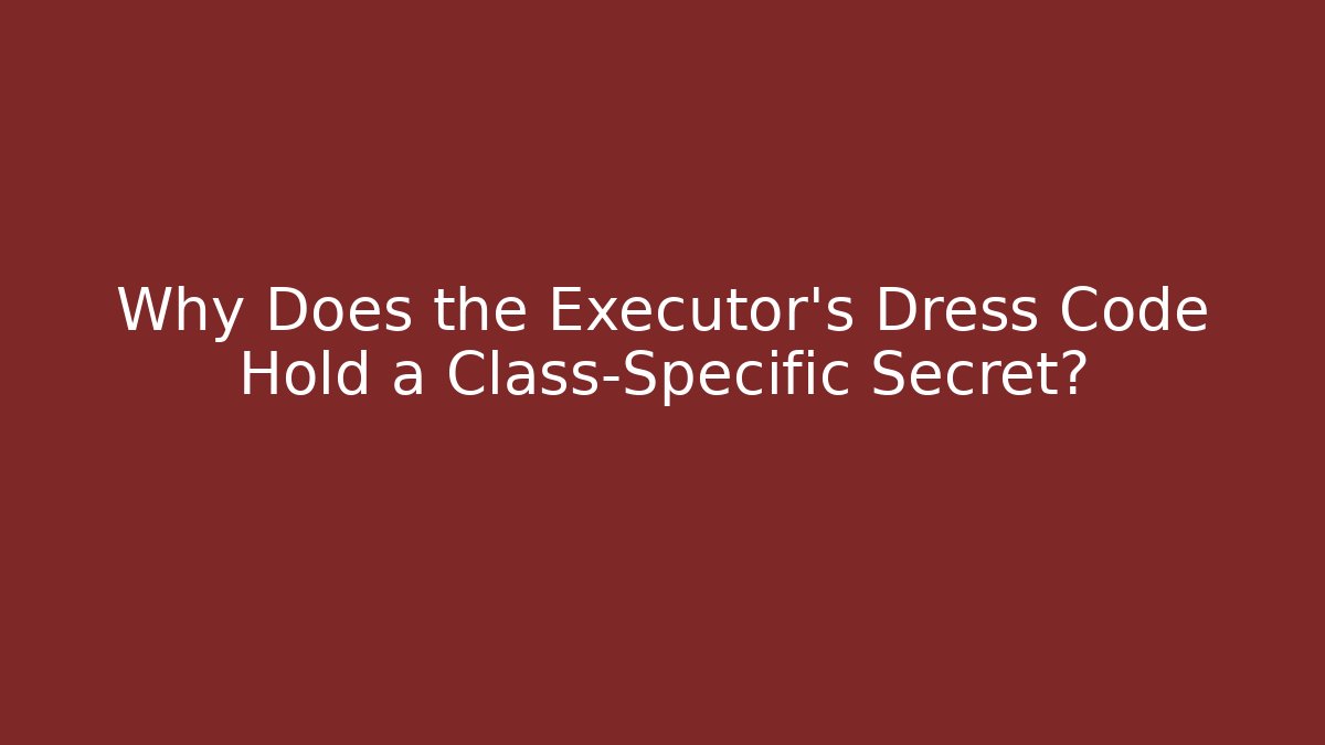 Why Does the Executor's Dress Code Hold a Class-Specific Secret?
