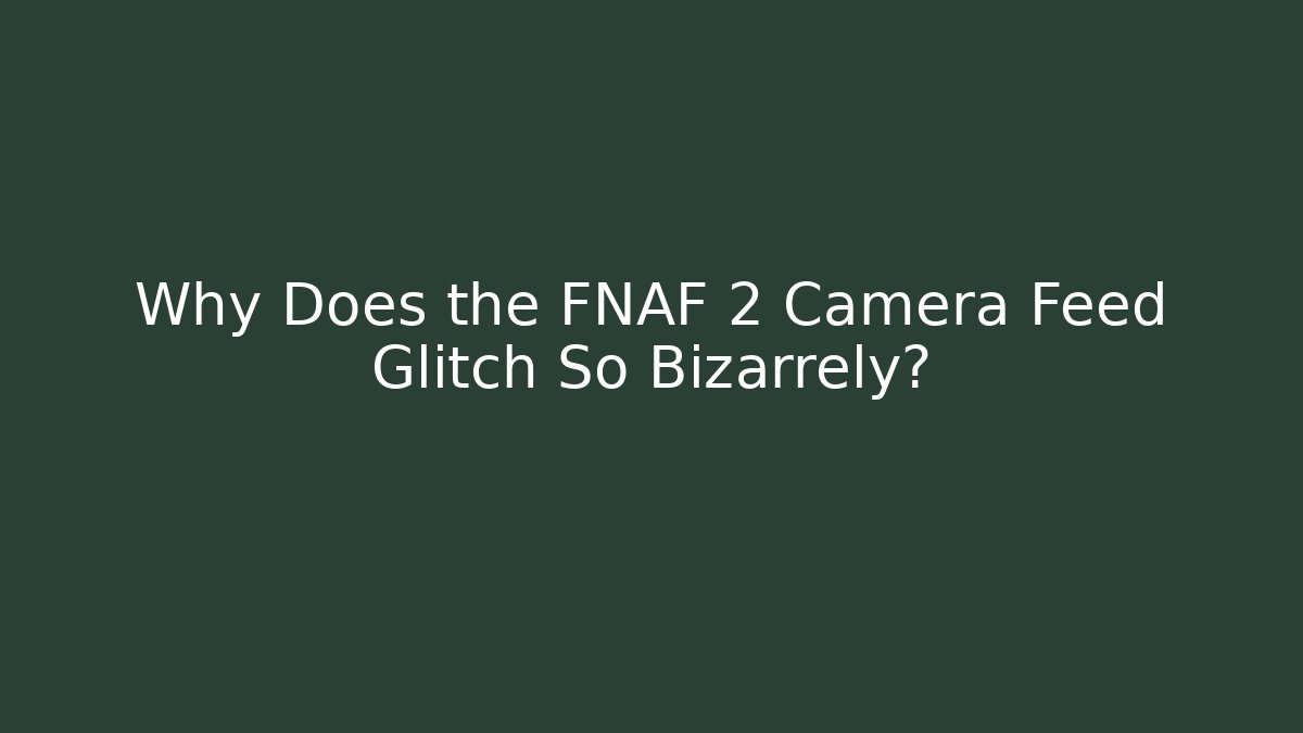 Why Does the FNAF 2 Camera Feed Glitch So Bizarrely?