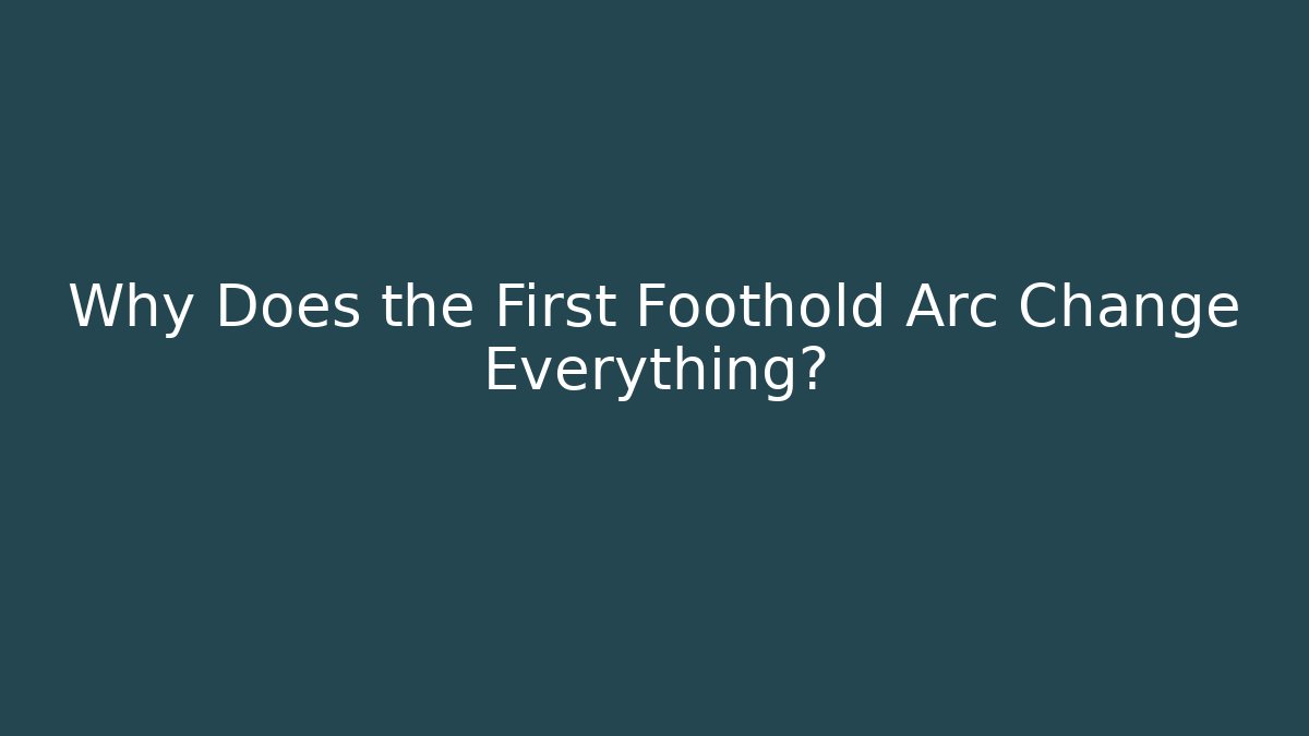 Why Does the First Foothold Arc Change Everything? - Create More Assets