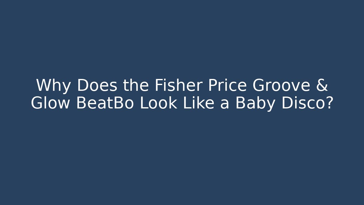 Why Does the Fisher Price Groove & Glow BeatBo Look Like a Baby Disco?