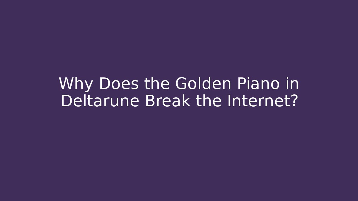 Why Does the Golden Piano in Deltarune Break the Internet?