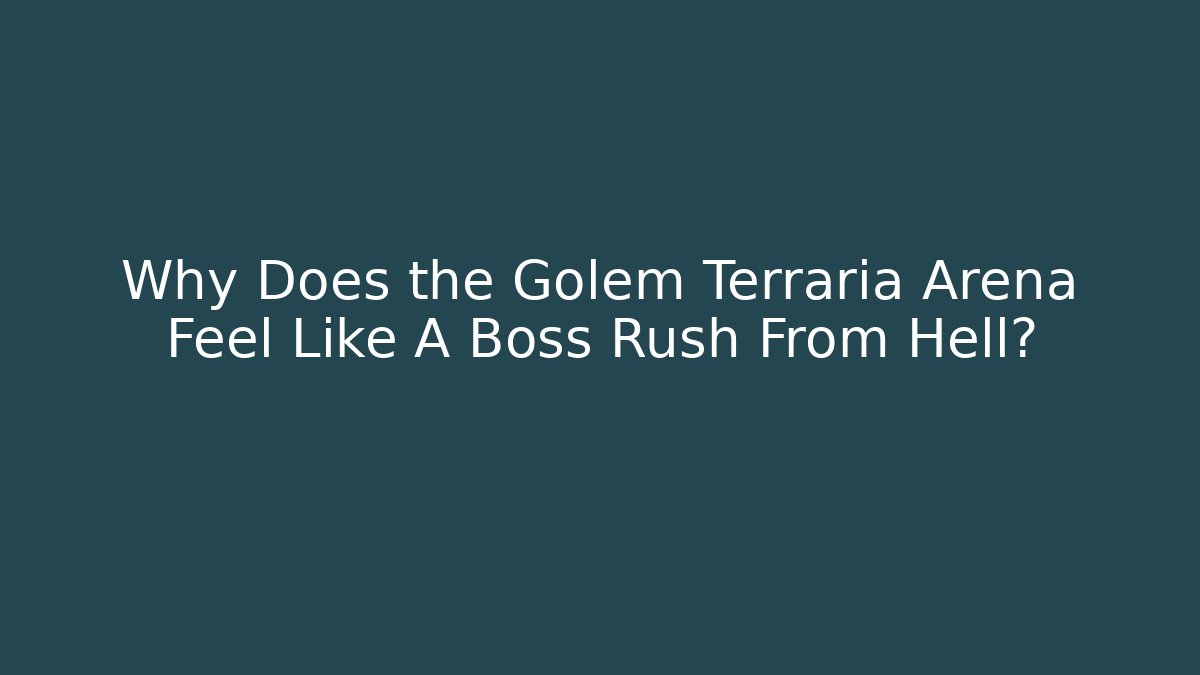 Why Does the Golem Terraria Arena Feel Like A Boss Rush From Hell?