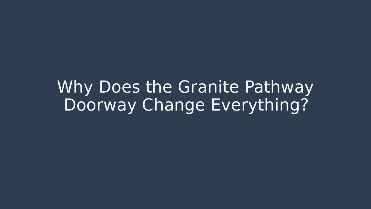 Why Does the Granite Pathway Doorway Change Everything?