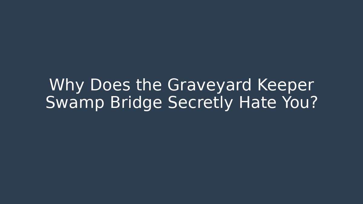 Why Does the Graveyard Keeper Swamp Bridge Secretly Hate You? - Create More Assets