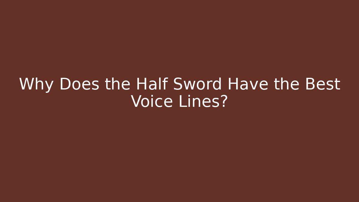 Why Does the Half Sword Have the Best Voice Lines? - Create More Assets
