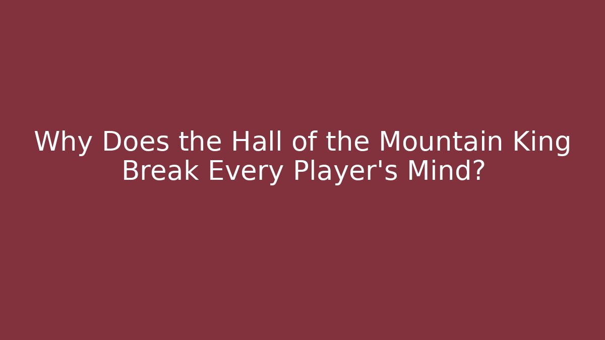 Why Does the Hall of the Mountain King Break Every Player's Mind?