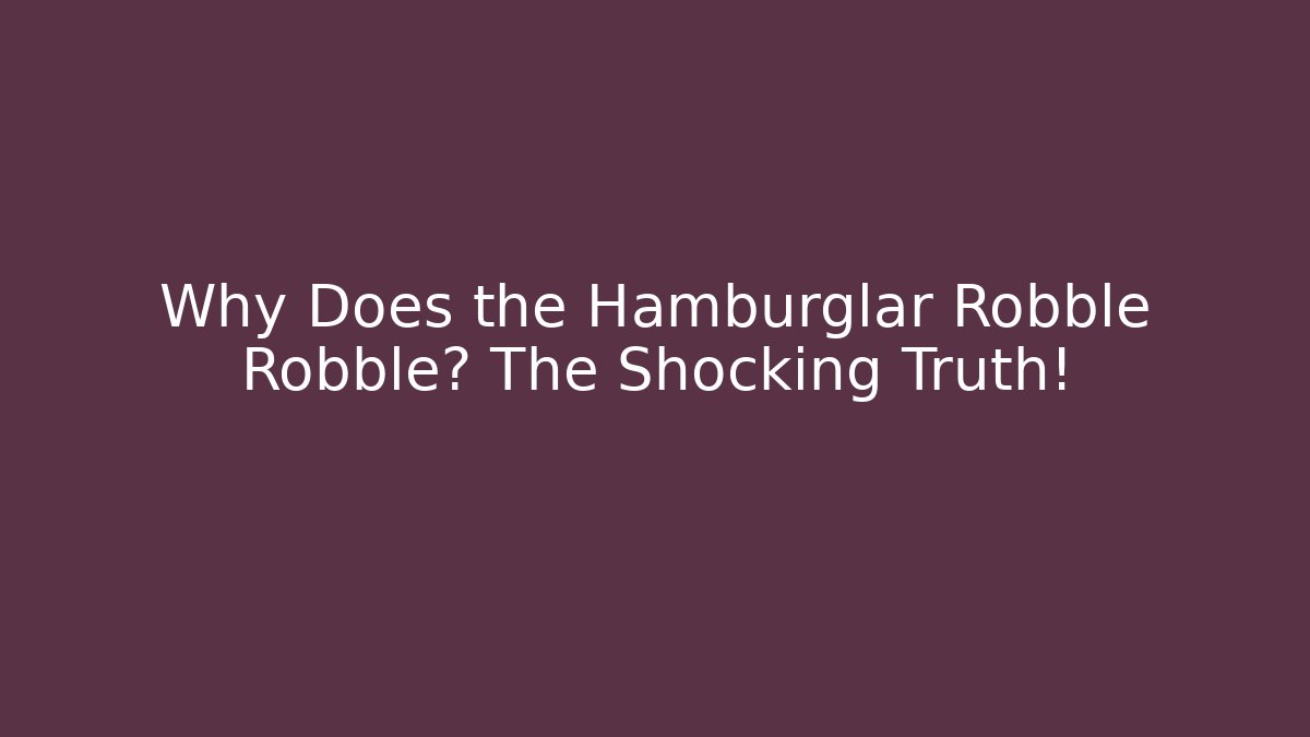 Why Does the Hamburglar Robble Robble? The Shocking Truth!
