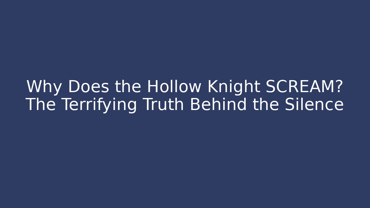 Why Does the Hollow Knight SCREAM? The Terrifying Truth Behind the Silence