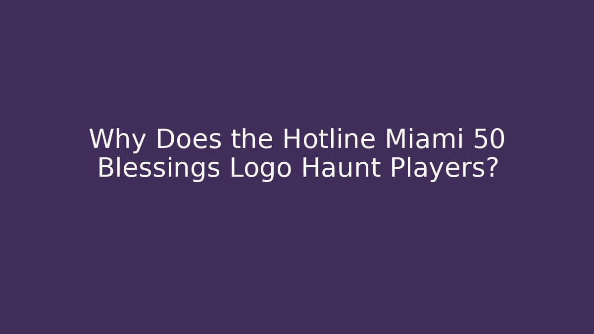 Why Does the Hotline Miami 50 Blessings Logo Haunt Players?
