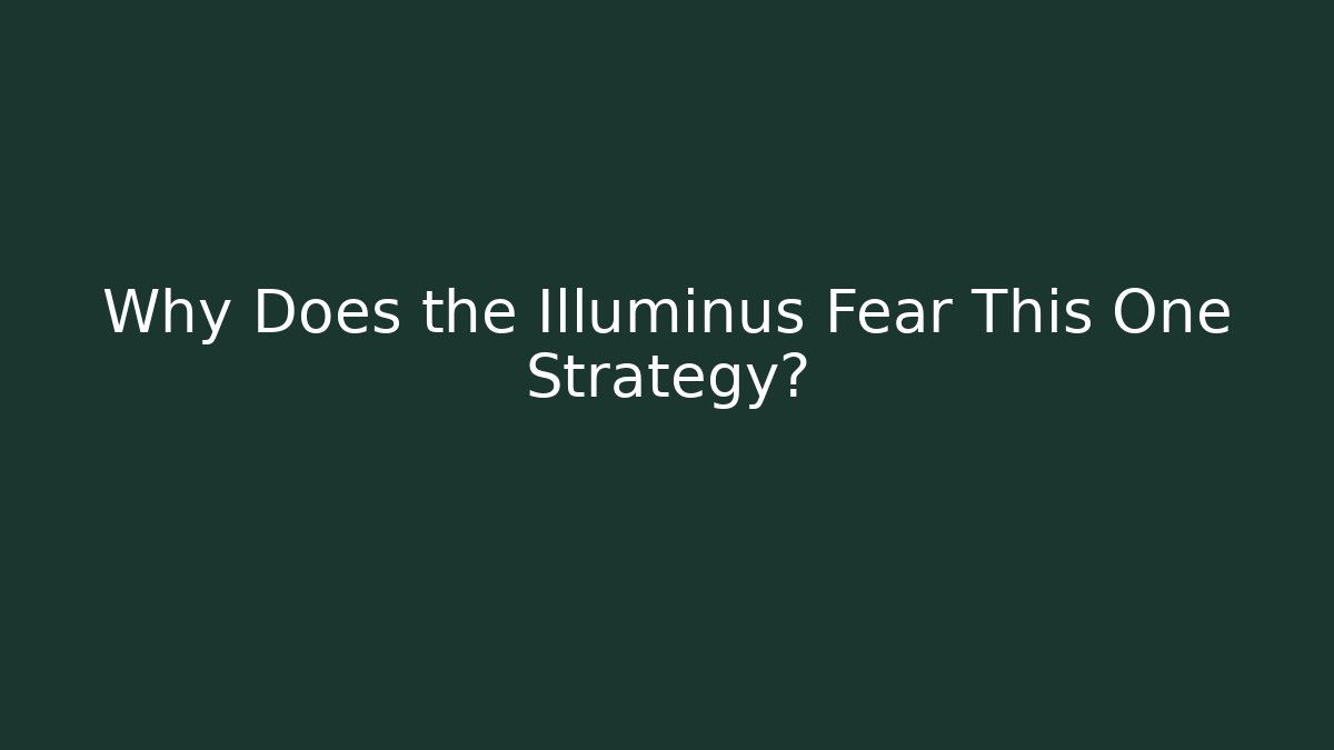 Why Does the Illuminus Fear This One Strategy?
