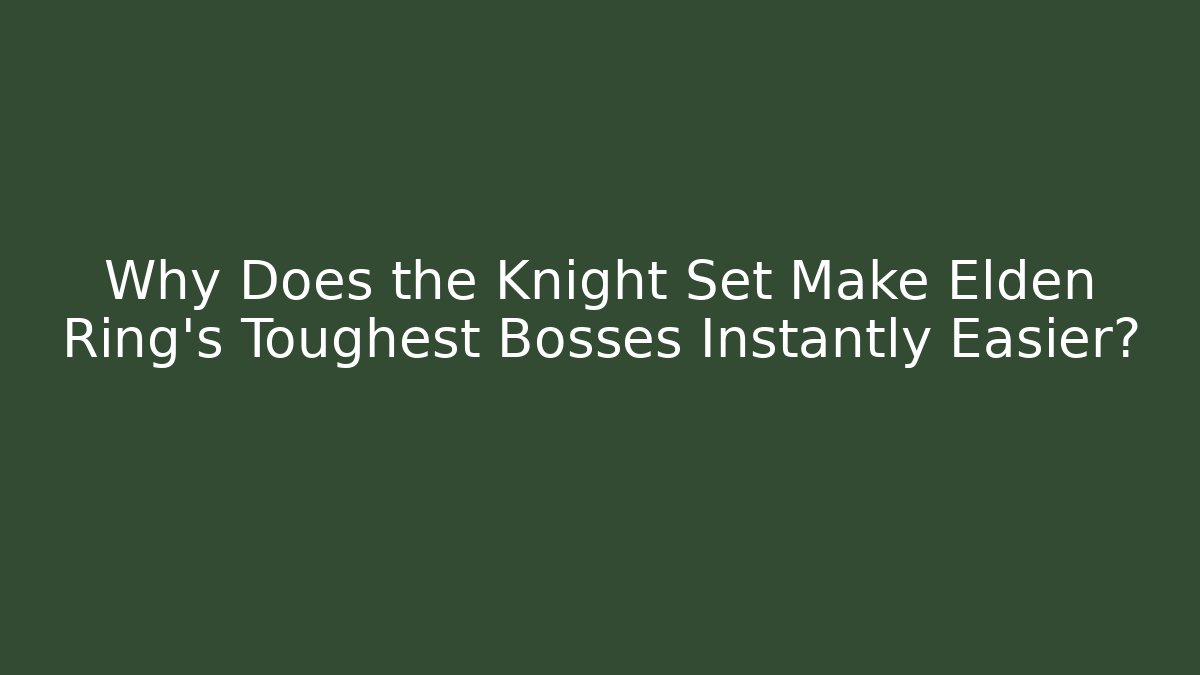 Why Does the Knight Set Make Elden Ring's Toughest Bosses Instantly Easier?