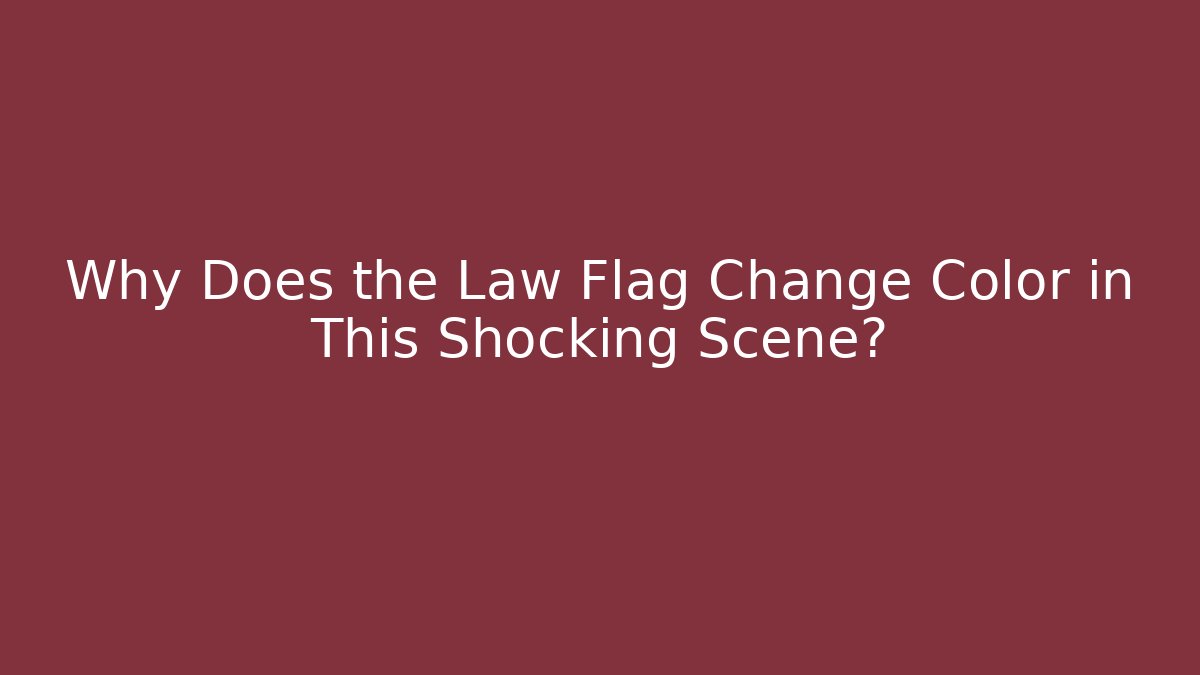 Why Does the Law Flag Change Color in This Shocking Scene?