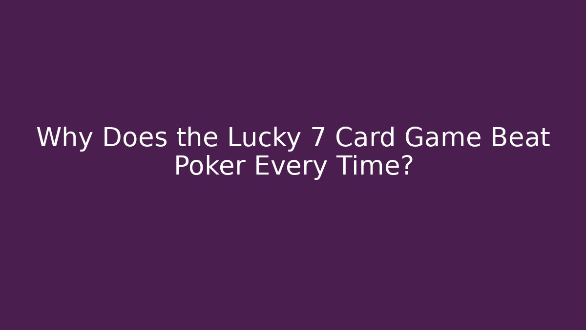 Why Does the Lucky 7 Card Game Beat Poker Every Time?