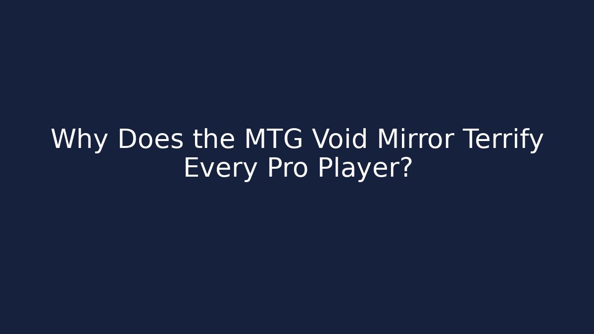Why Does the MTG Void Mirror Terrify Every Pro Player? - Create More Assets
