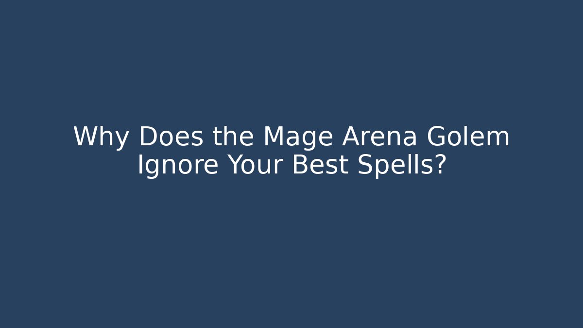 Why Does the Mage Arena Golem Ignore Your Best Spells?