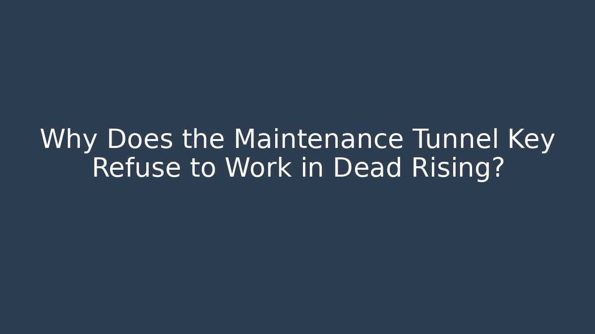 Why Does the Maintenance Tunnel Key Refuse to Work in Dead Rising? - Create More Assets