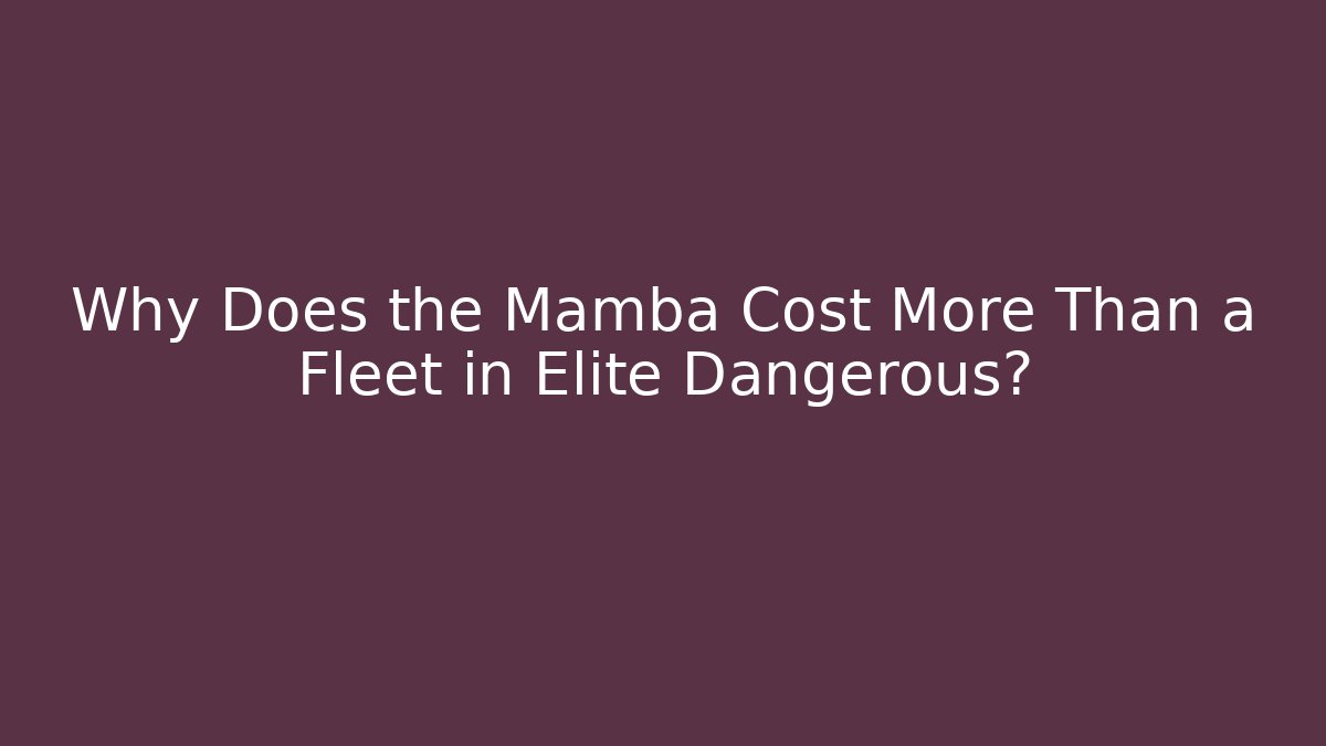 Why Does the Mamba Cost More Than a Fleet in Elite Dangerous?