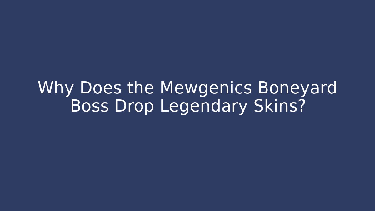 Why Does the Mewgenics Boneyard Boss Drop Legendary Skins?