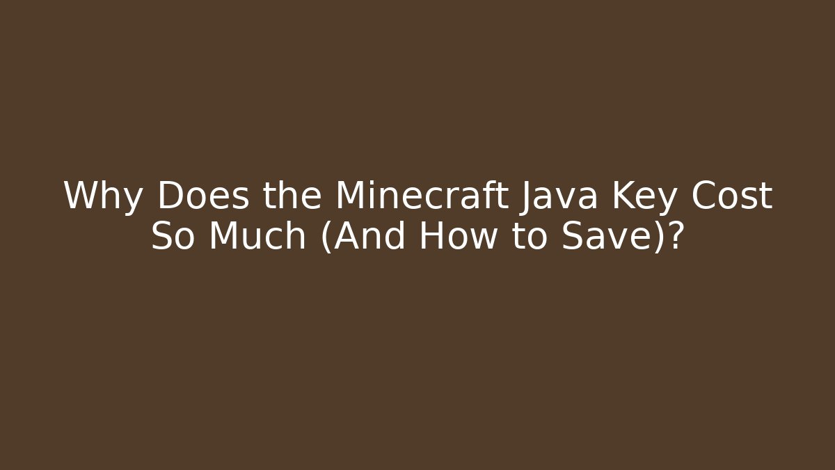 Why Does the Minecraft Java Key Cost So Much (And How to Save)?