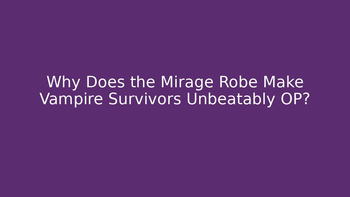 Why Does the Mirage Robe Make Vampire Survivors Unbeatably OP?