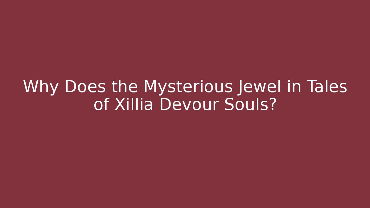 Why Does the Mysterious Jewel in Tales of Xillia Devour Souls?