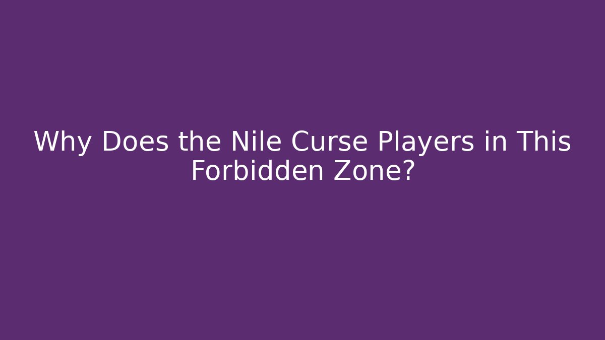 Why Does the Nile Curse Players in This Forbidden Zone? - Create More Assets