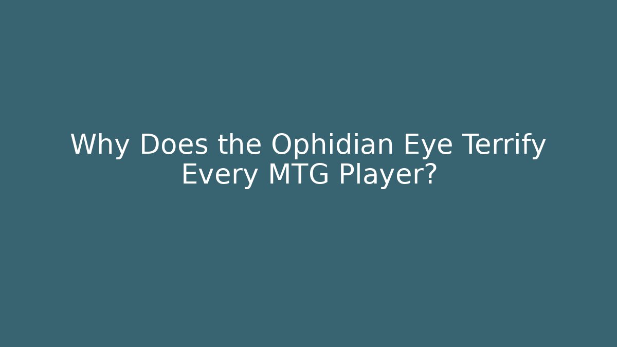 Why Does the Ophidian Eye Terrify Every MTG Player?