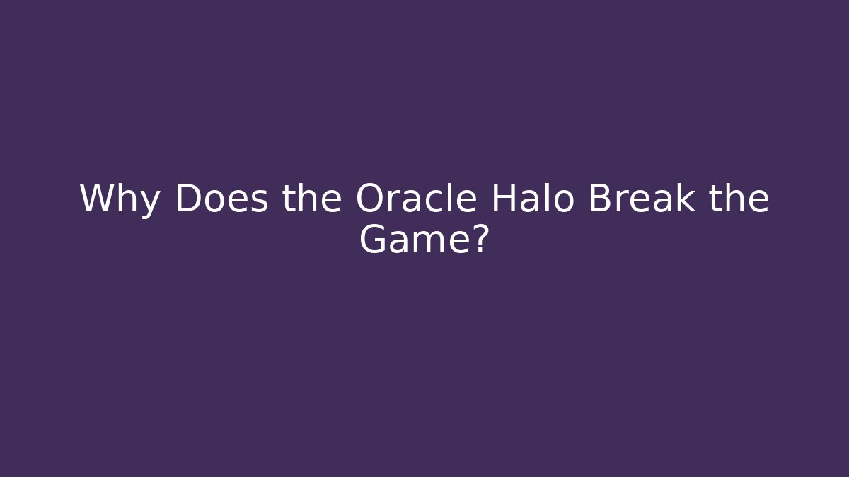 Why Does the Oracle Halo Break the Game? - Create More Assets