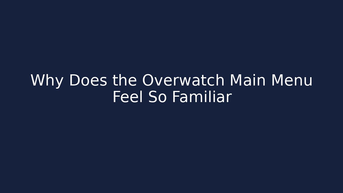 Why Does the Overwatch Main Menu Feel So Familiar - Create More Assets