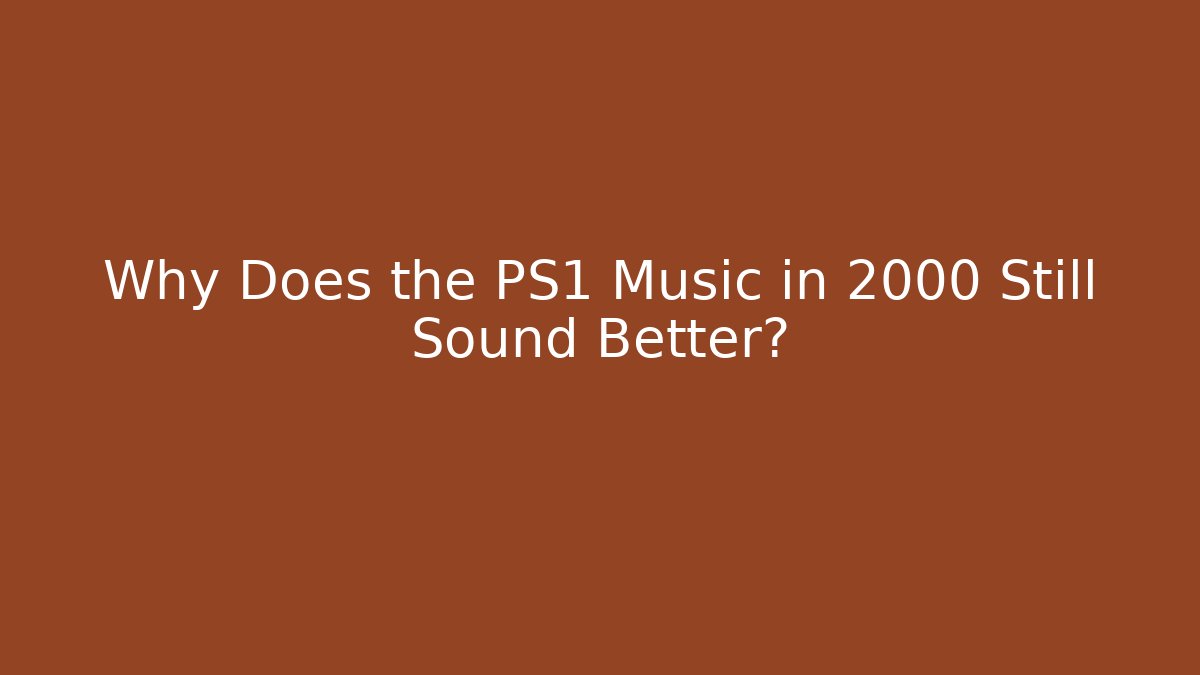 Why Does the PS1 Music in 2000 Still Sound Better?