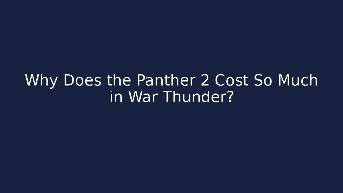 Why Does the Panther 2 Cost So Much in War Thunder? - Create More Assets