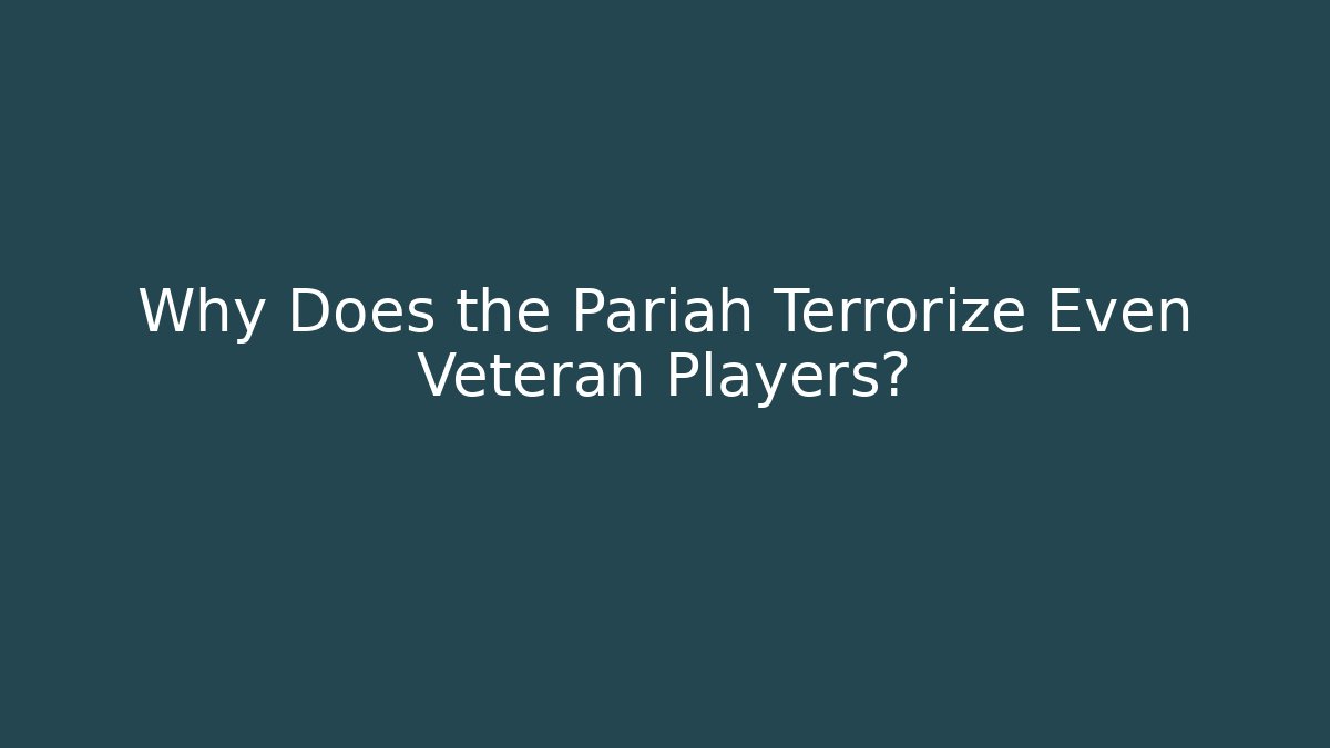 Why Does the Pariah Terrorize Even Veteran Players? - Create More Assets