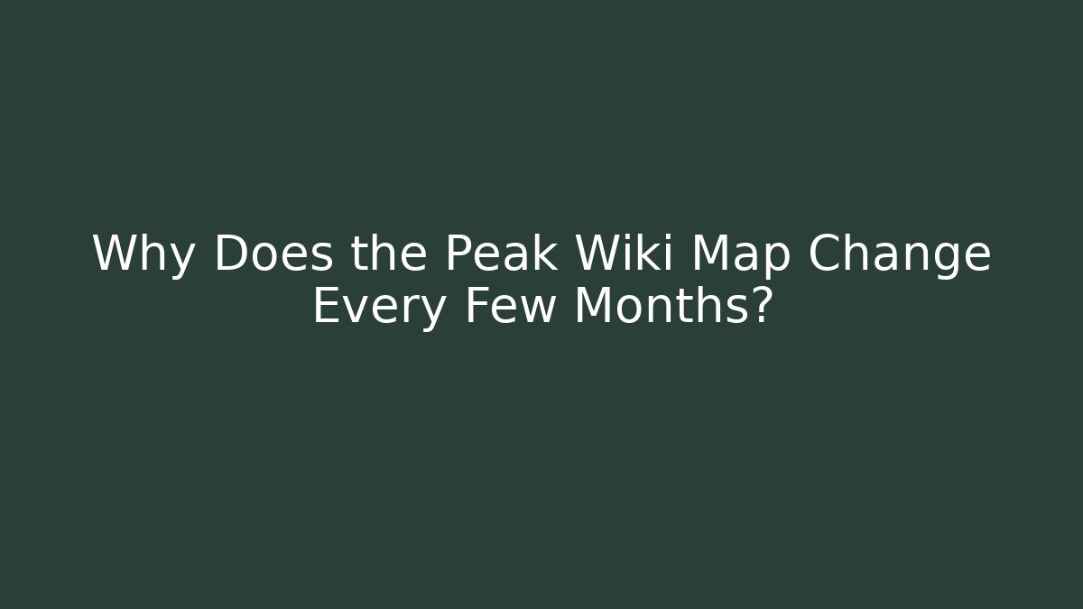 Why Does the Peak Wiki Map Change Every Few Months? - Create More Assets