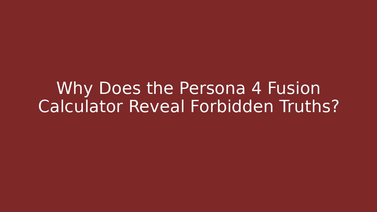Why Does the Persona 4 Fusion Calculator Reveal Forbidden Truths?