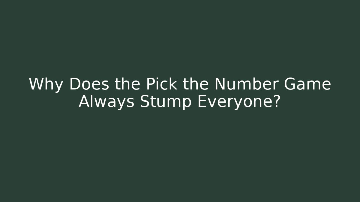 Why Does the Pick the Number Game Always Stump Everyone?