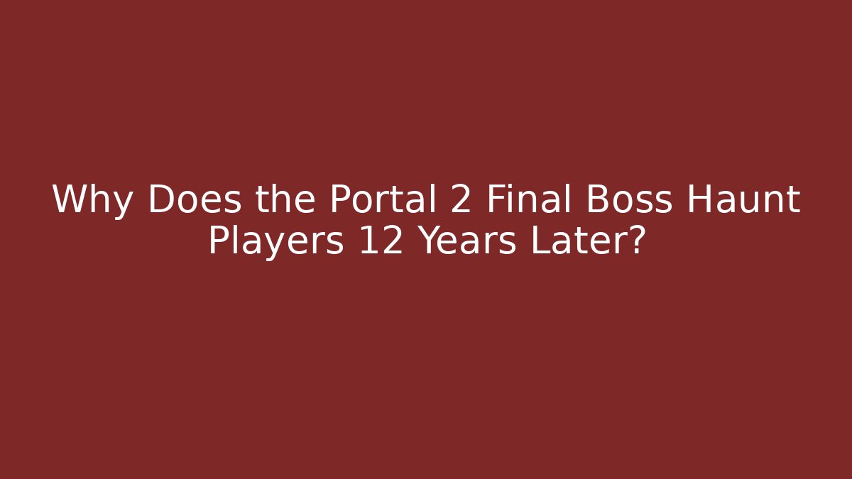Why Does the Portal 2 Final Boss Haunt Players 12 Years Later?