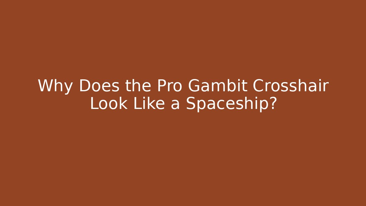 Why Does the Pro Gambit Crosshair Look Like a Spaceship?