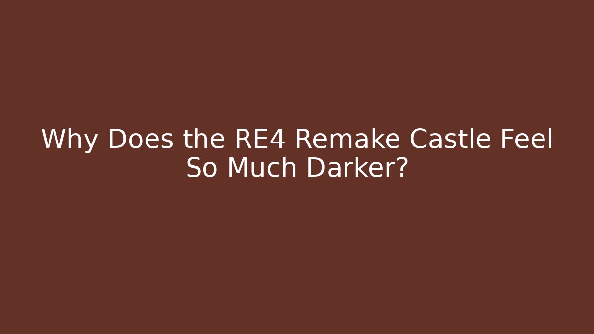 Why Does the RE4 Remake Castle Feel So Much Darker?