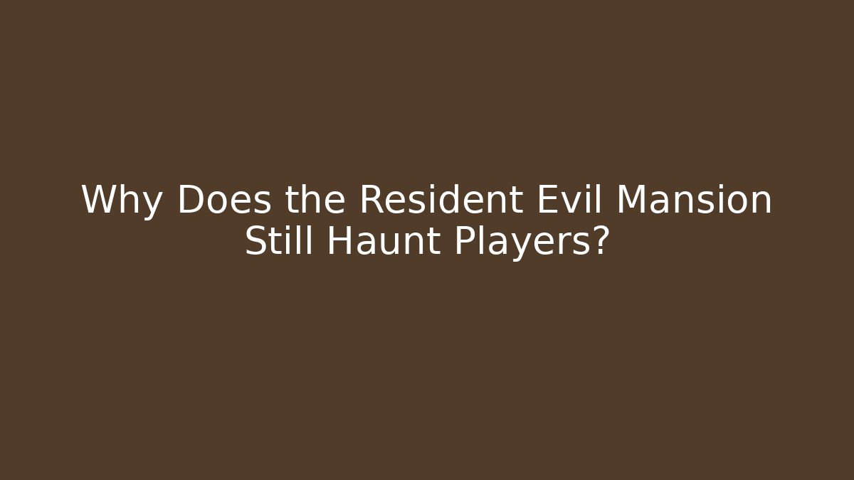 Why Does the Resident Evil Mansion Still Haunt Players?