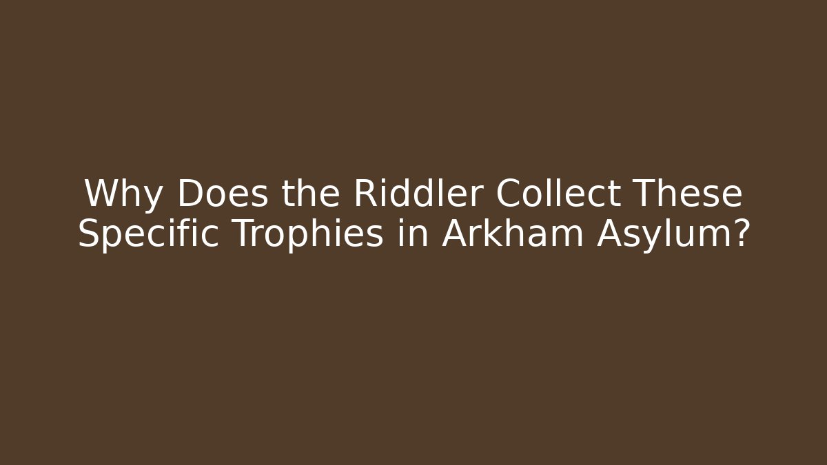 Why Does the Riddler Collect These Specific Trophies in Arkham Asylum? - Create More Assets