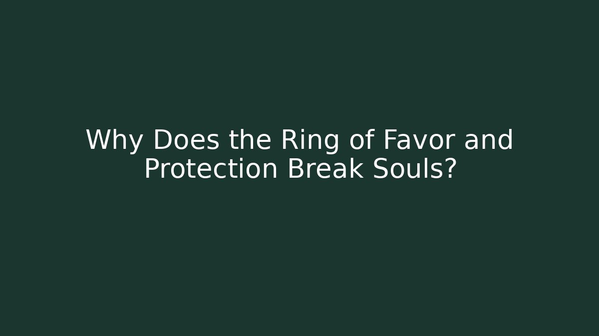Why Does the Ring of Favor and Protection Break Souls?