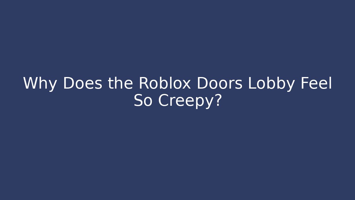 Why Does the Roblox Doors Lobby Feel So Creepy?