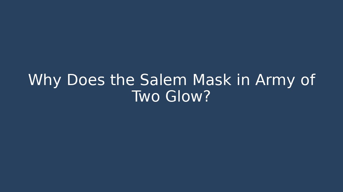 Why Does the Salem Mask in Army of Two Glow?