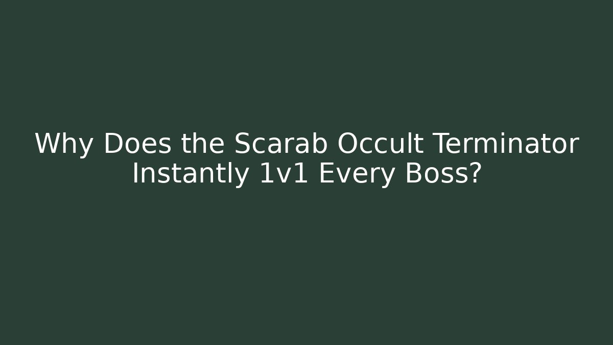 Why Does the Scarab Occult Terminator Instantly 1v1 Every Boss?