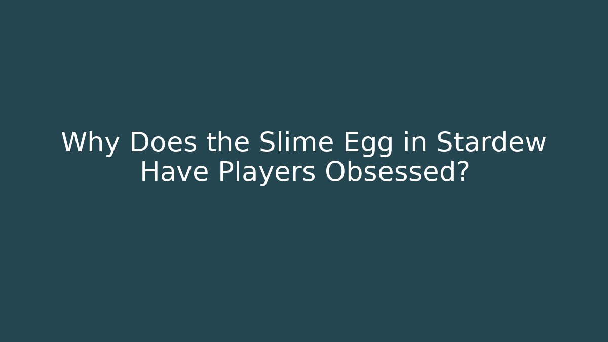 Why Does the Slime Egg in Stardew Have Players Obsessed?