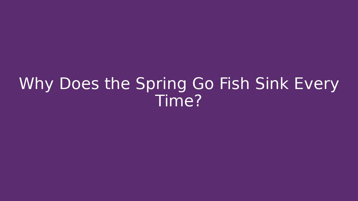 Why Does the Spring Go Fish Sink Every Time? - Create More Assets
