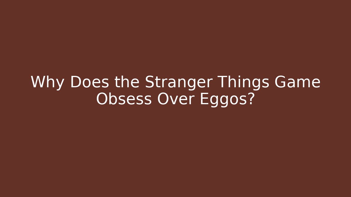 Why Does the Stranger Things Game Obsess Over Eggos?