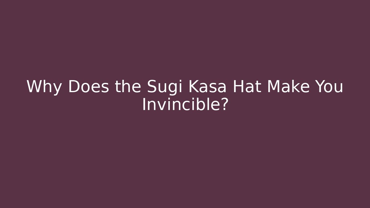 Why Does the Sugi Kasa Hat Make You Invincible?